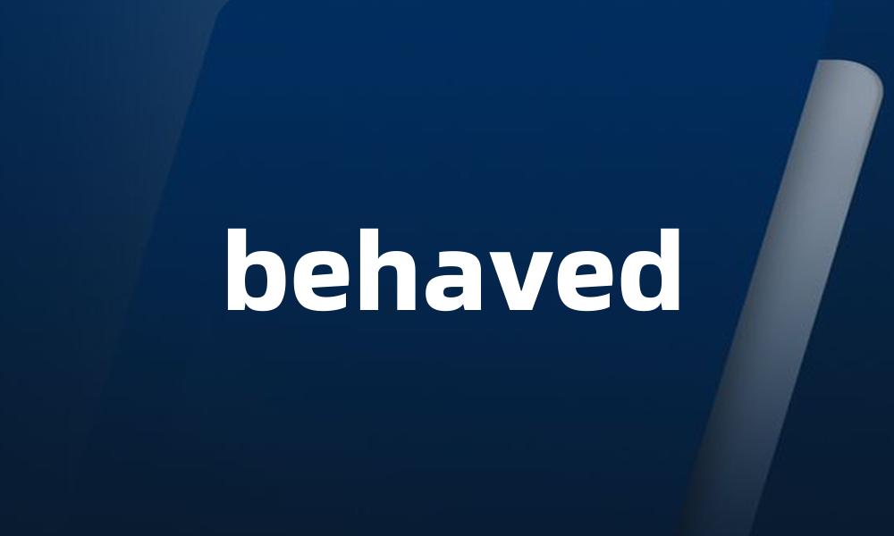 behaved