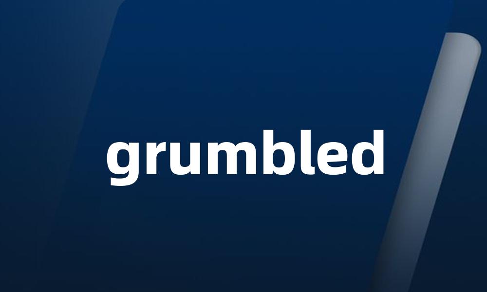 grumbled