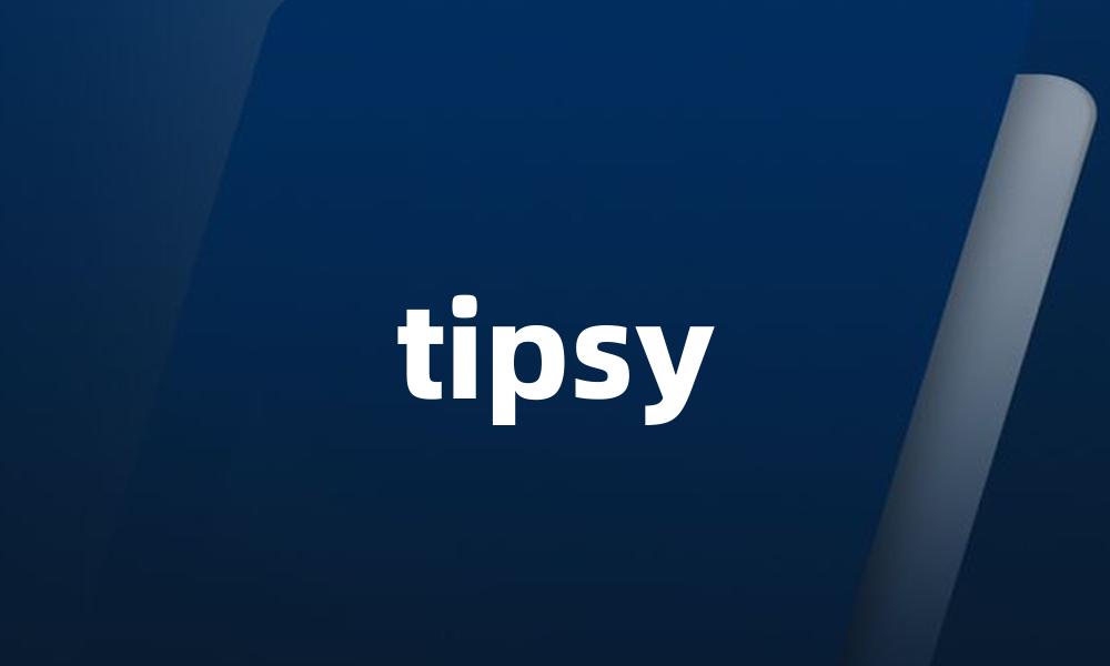 tipsy