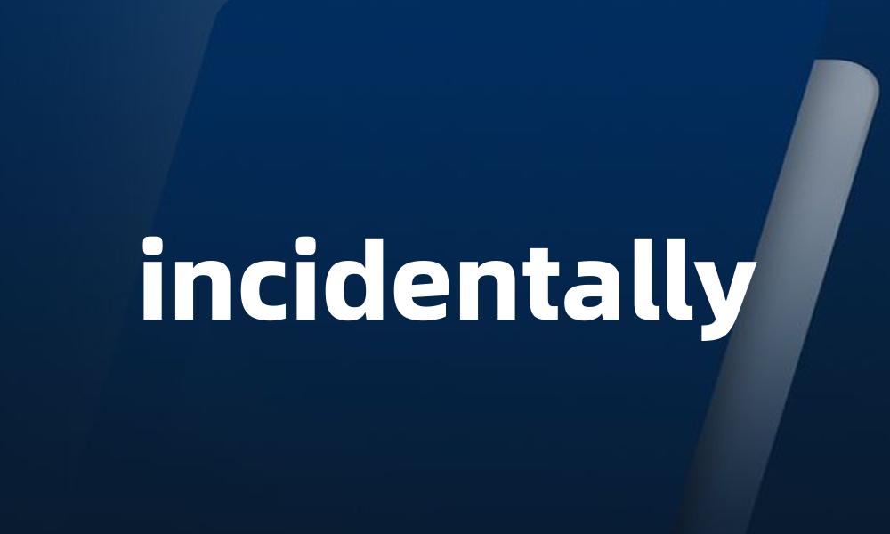 incidentally