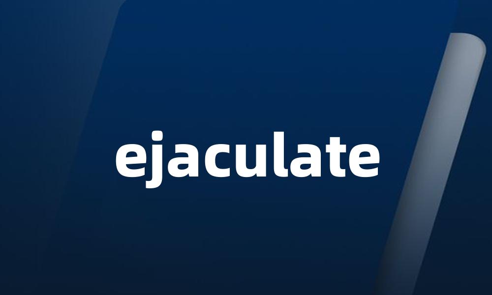 ejaculate