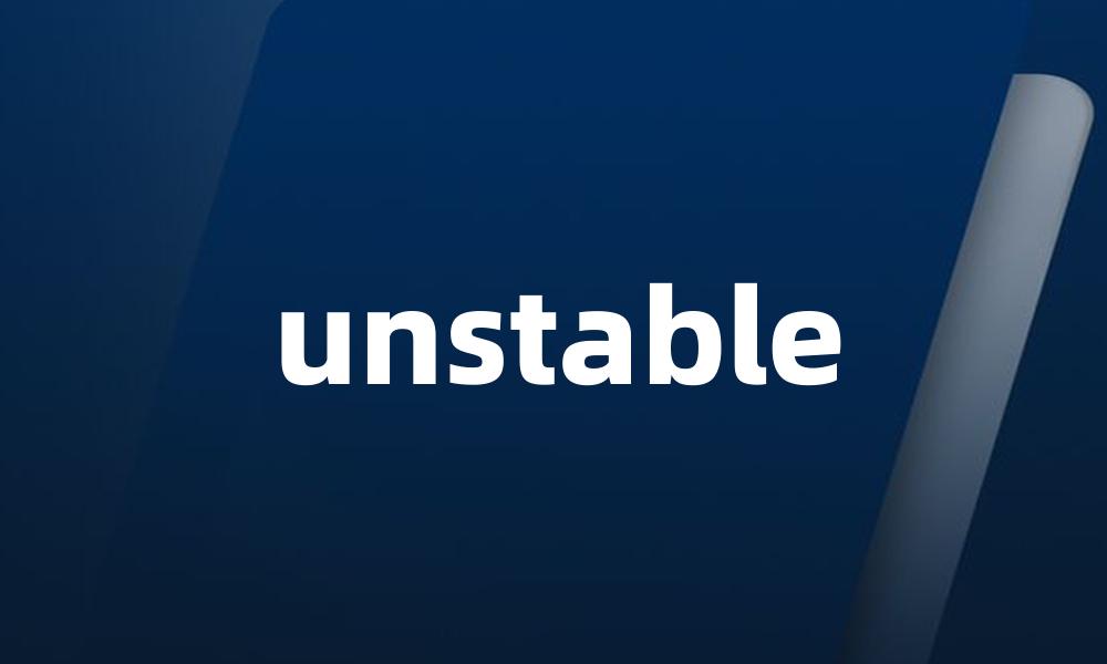 unstable