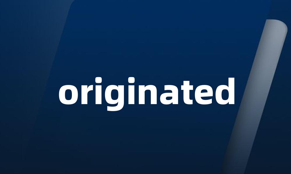 originated