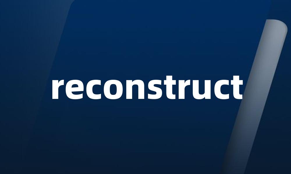 reconstruct