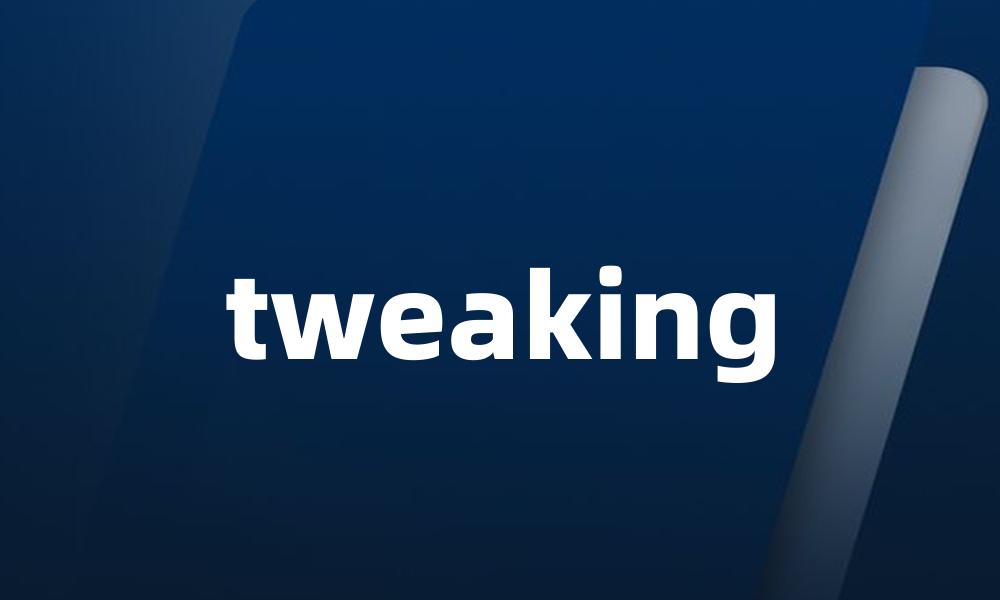 tweaking
