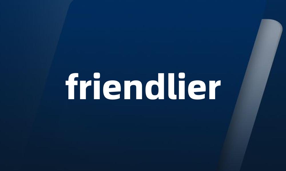 friendlier