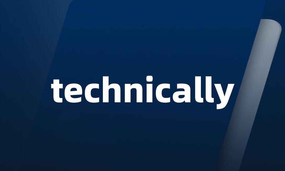 technically