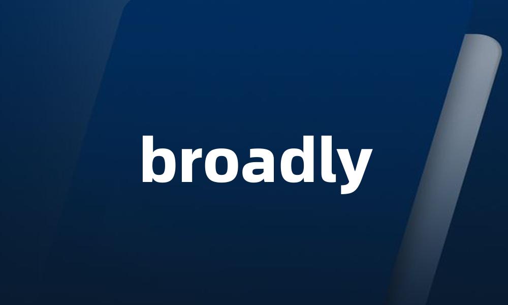 broadly