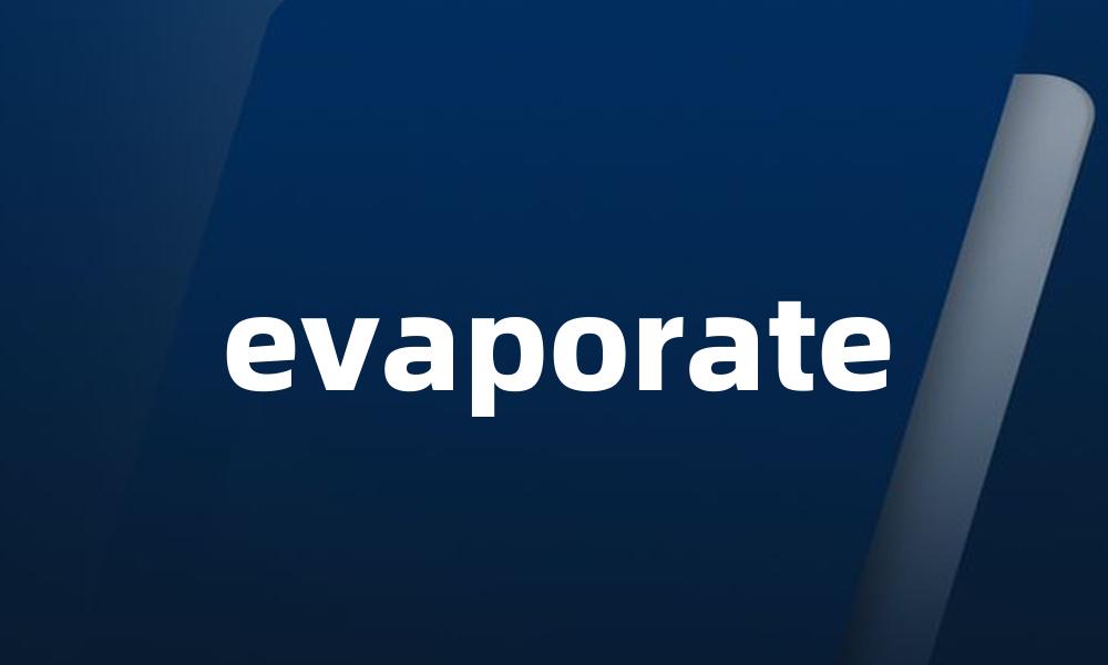 evaporate