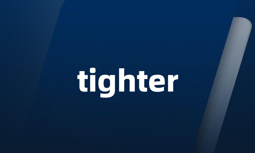 tighter