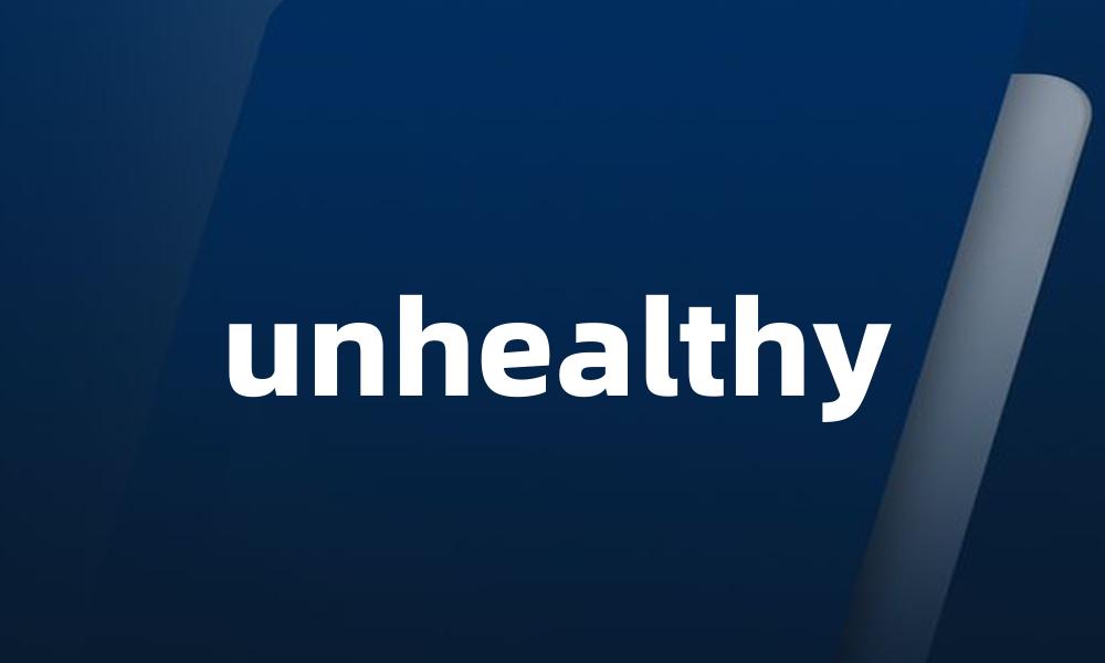 unhealthy