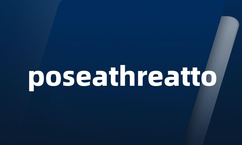 poseathreatto
