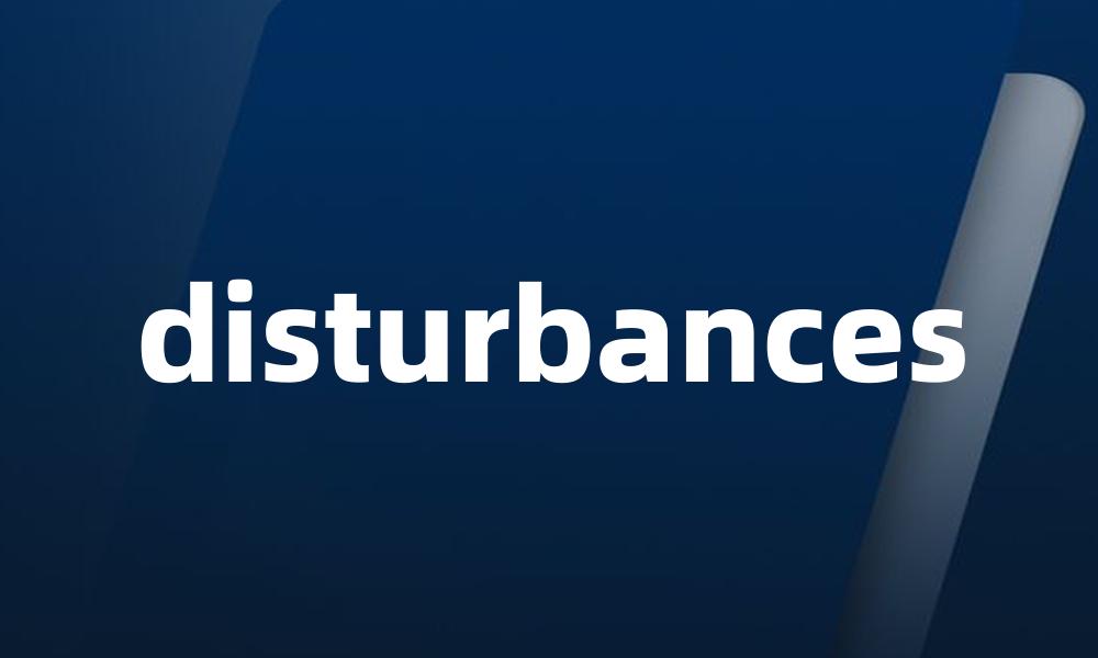 disturbances
