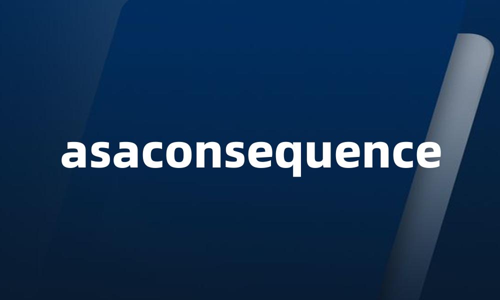 asaconsequence