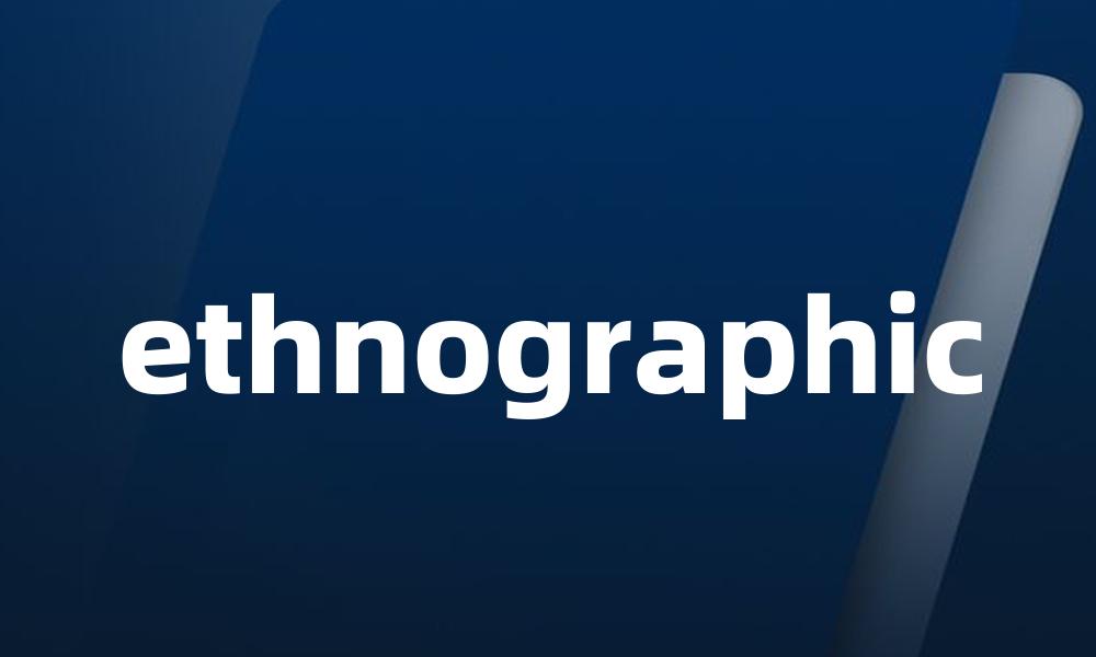 ethnographic