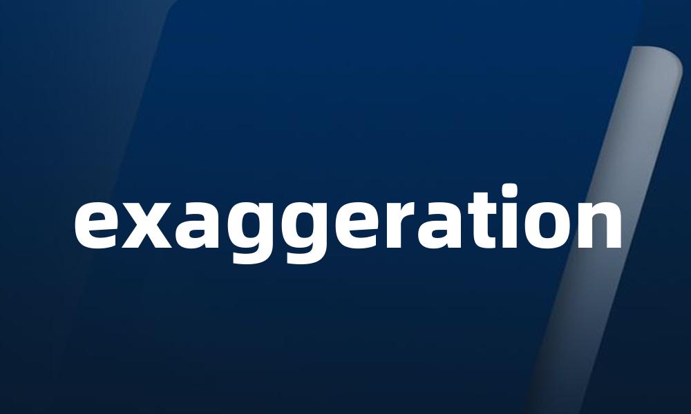 exaggeration