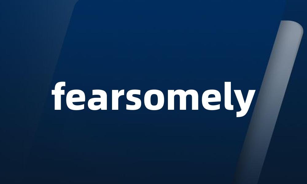 fearsomely