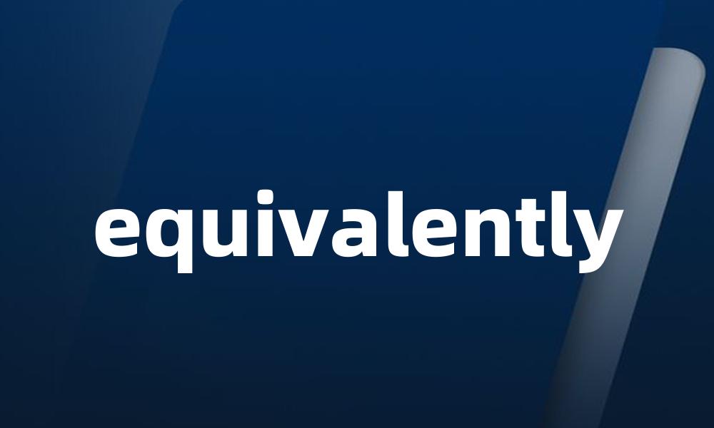 equivalently