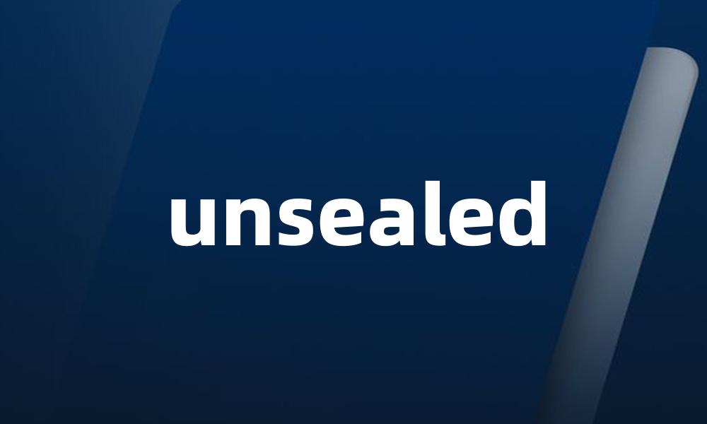 unsealed
