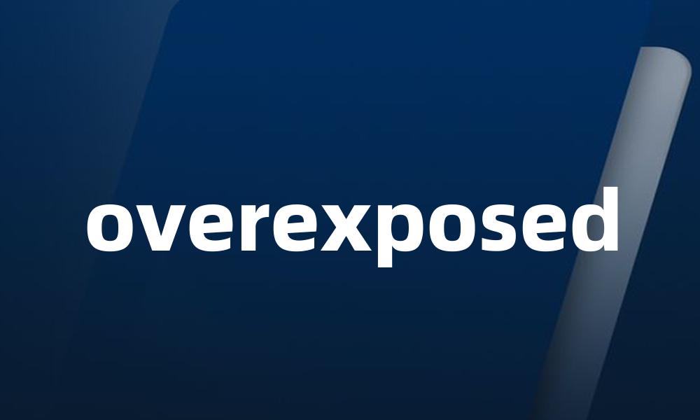 overexposed