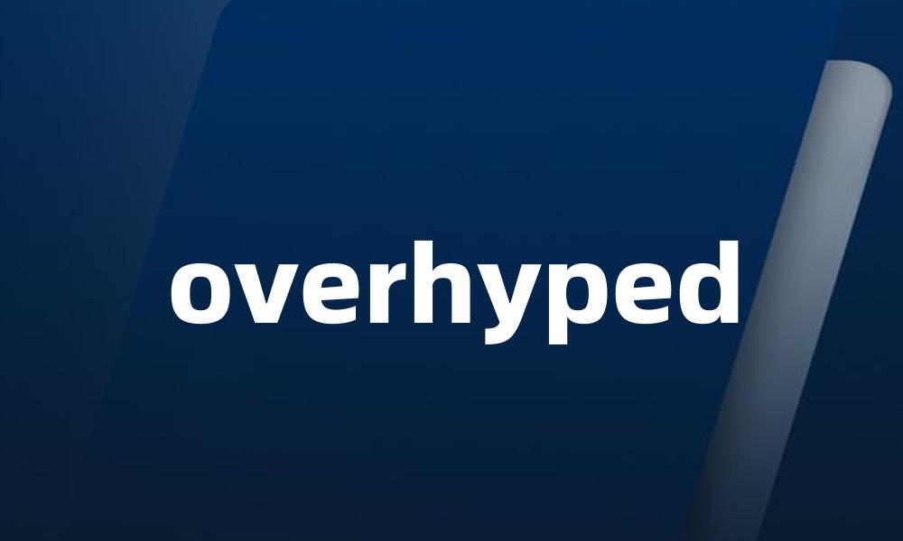 overhyped