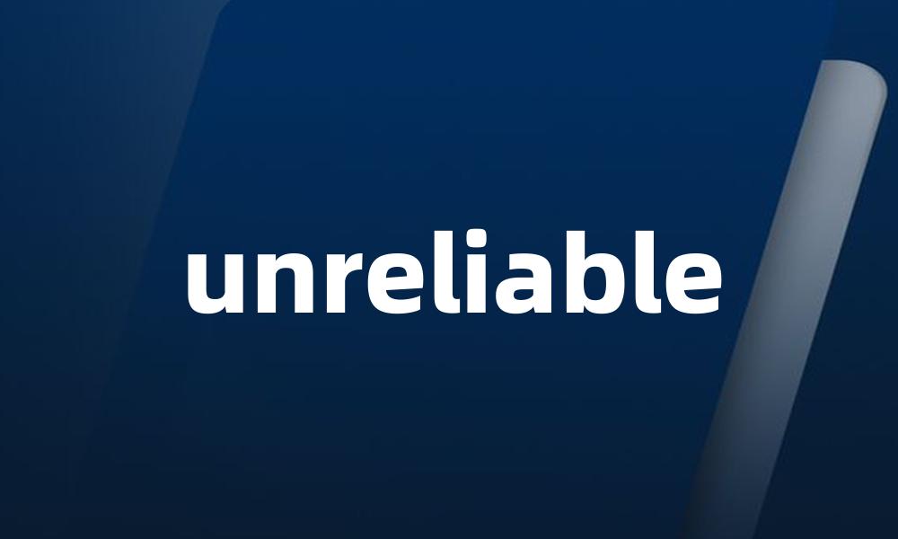 unreliable