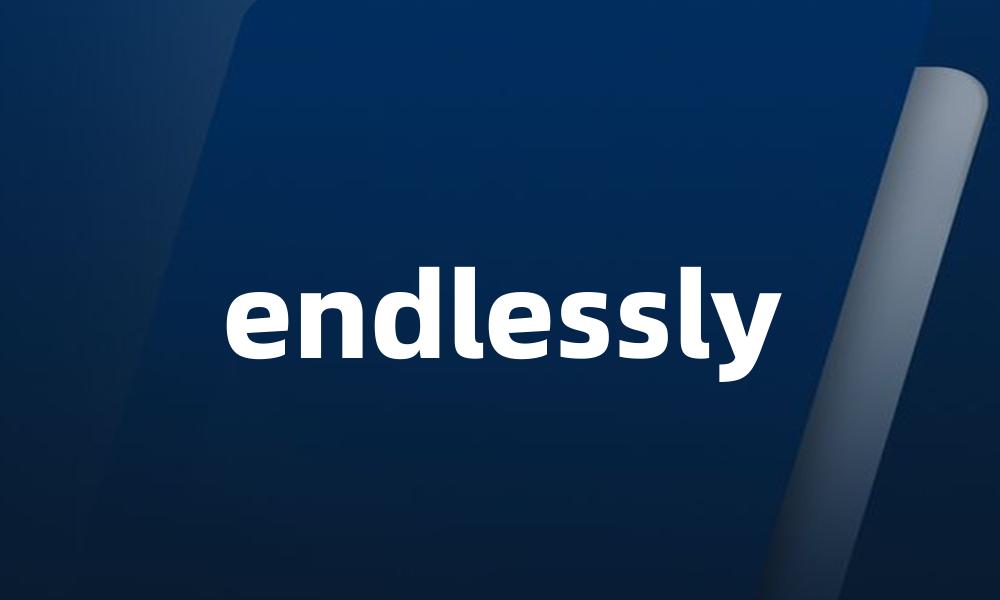 endlessly