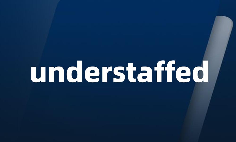 understaffed