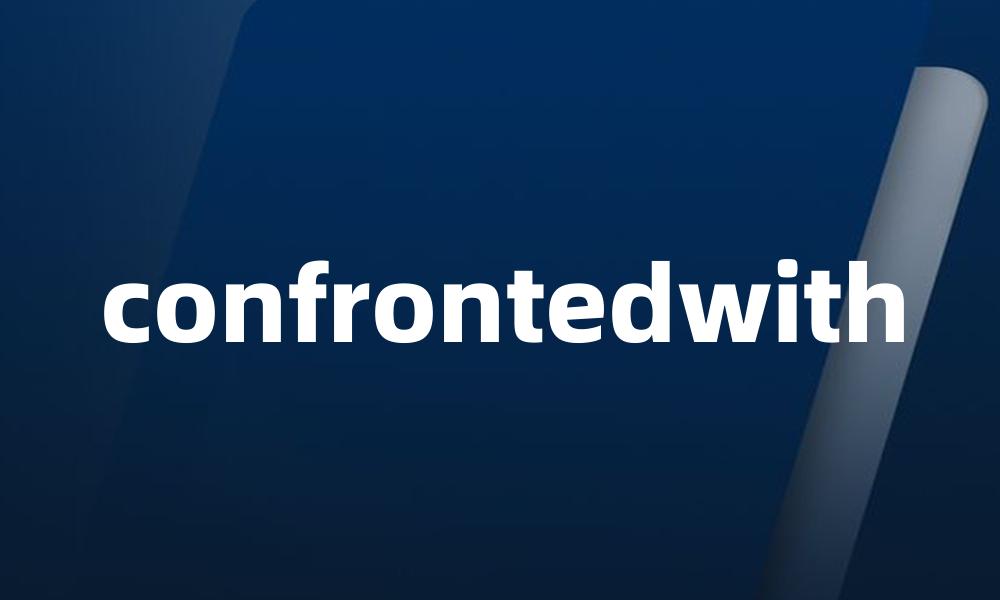 confrontedwith