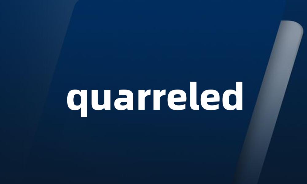 quarreled