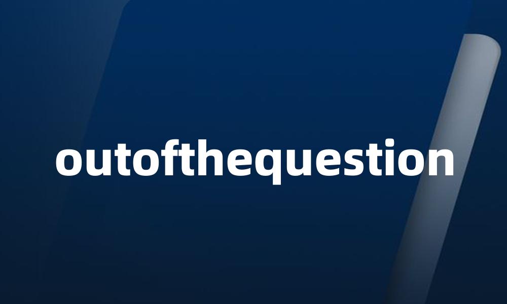 outofthequestion