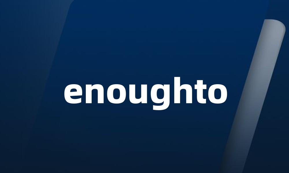 enoughto