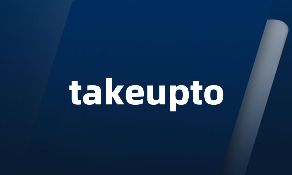 takeupto