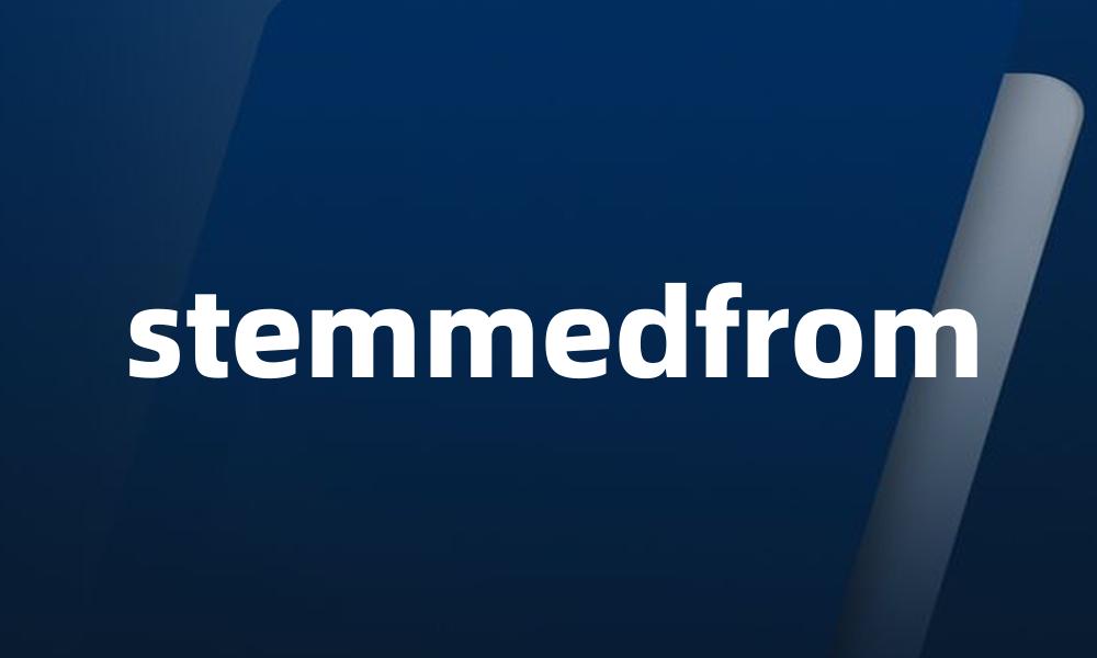 stemmedfrom