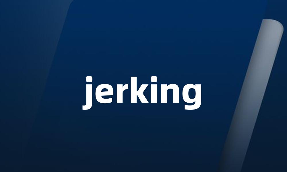 jerking