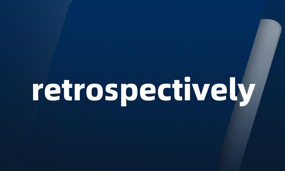 retrospectively