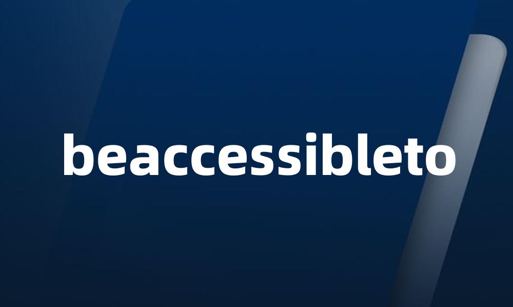 beaccessibleto