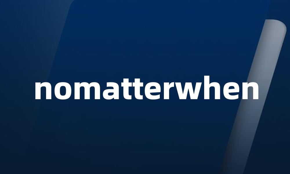 nomatterwhen
