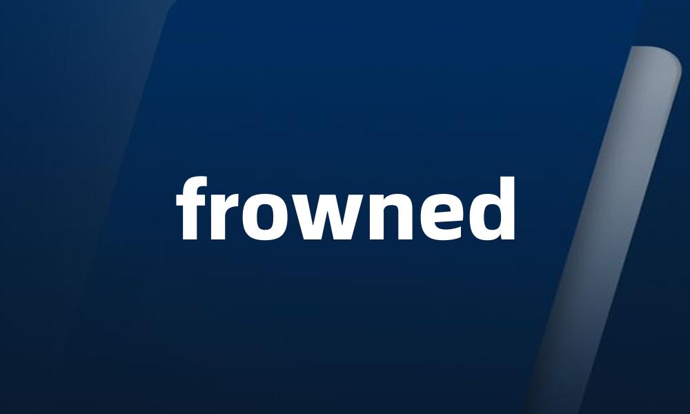 frowned