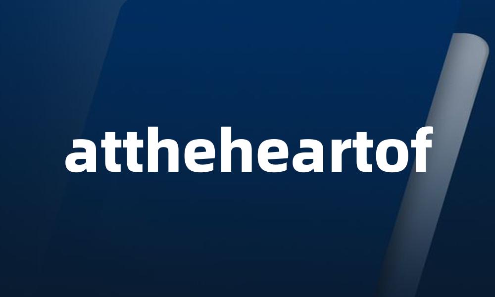 attheheartof