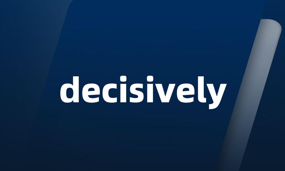 decisively