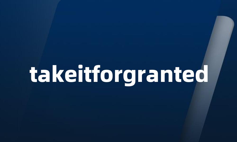 takeitforgranted