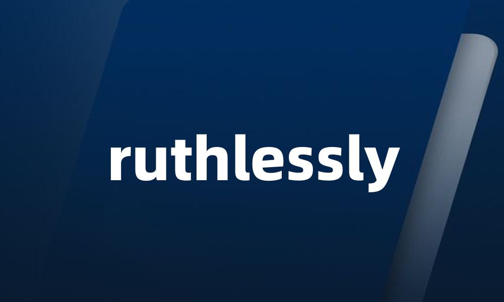 ruthlessly