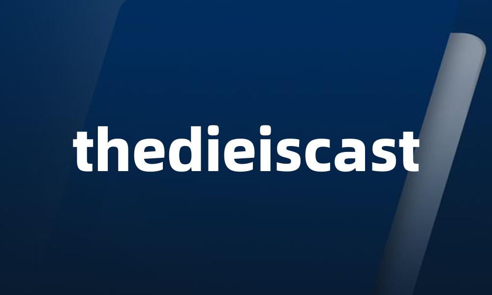 thedieiscast