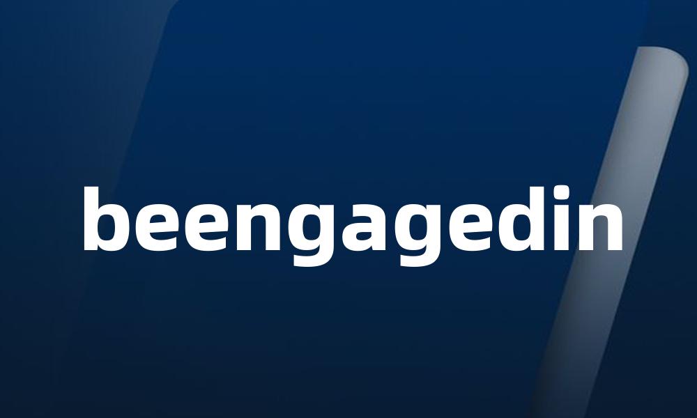 beengagedin