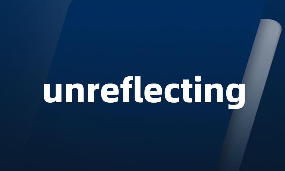 unreflecting