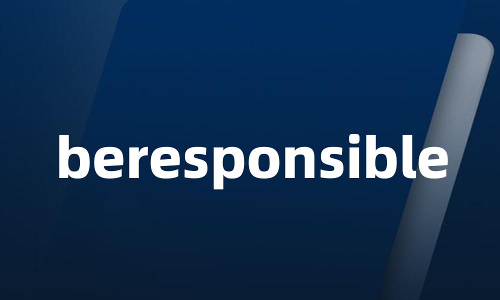 beresponsible