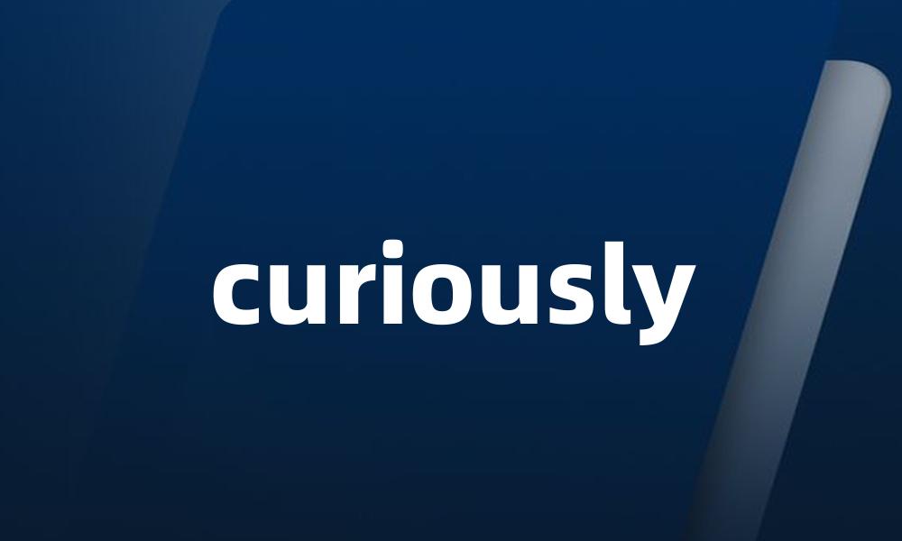 curiously