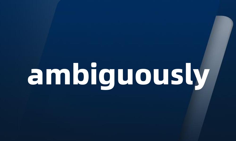 ambiguously