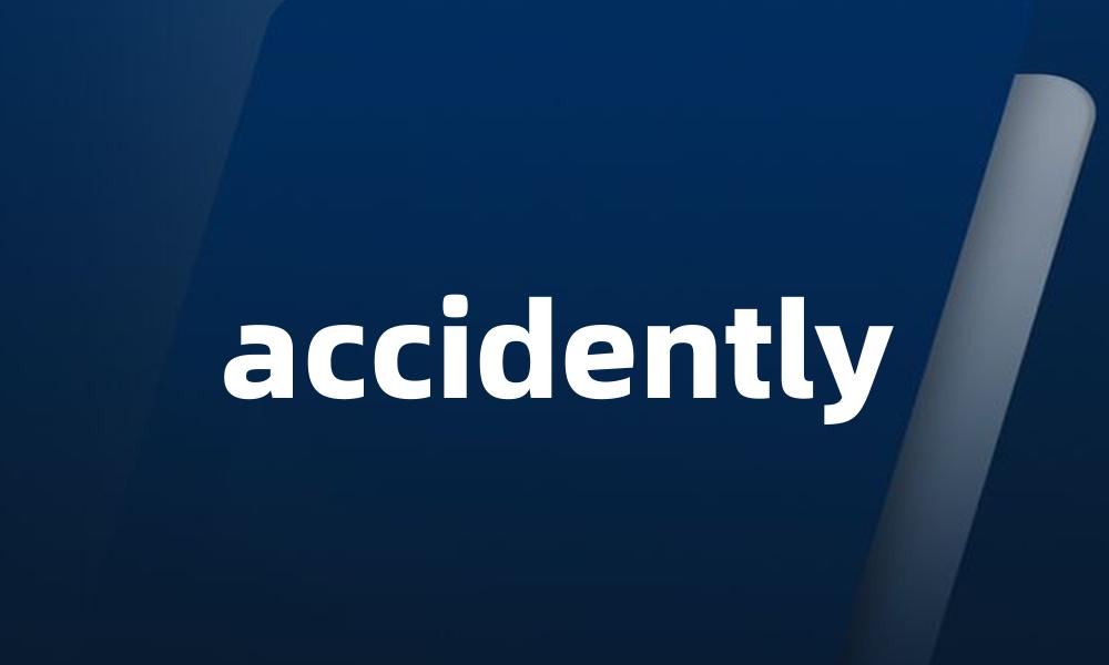 accidently